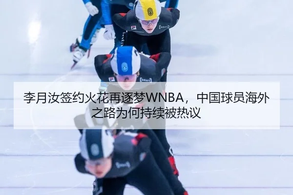 李月汝签约火花再逐梦WNBA，中国球员海外之路为何持续被热议